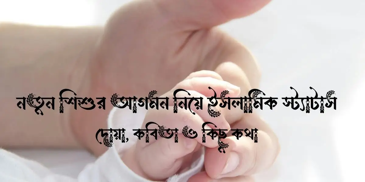 নতুন শিশুর আগমন নিয়ে ইসলামিক স্ট্যাটাস, দোয়া, কবিতা ও কিছু কথা