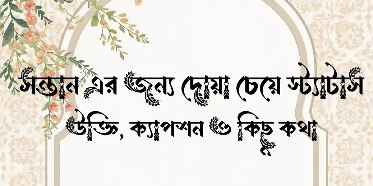 সন্তান এর জন্য দোয়া চেয়ে স্ট্যাটাস, উক্তি, ক্যাপশন ও কিছু কথা